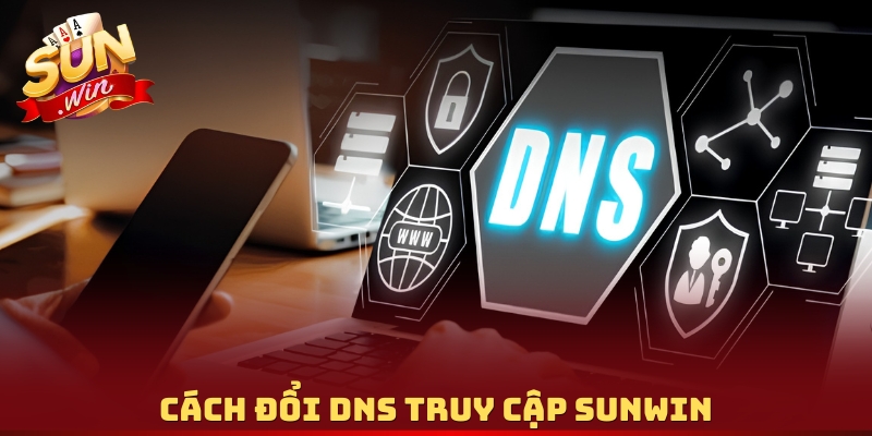 Cách đổi DNS truy cập Sunwin