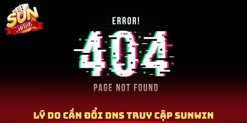 Lý do cần đổi DNS truy cập Sunwin